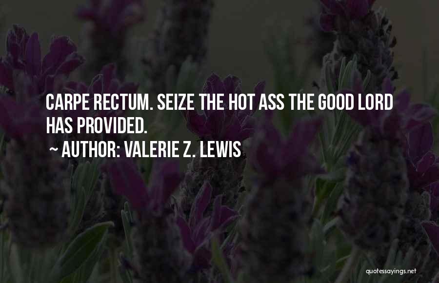Valerie Z. Lewis Quotes: Carpe Rectum. Seize The Hot Ass The Good Lord Has Provided.