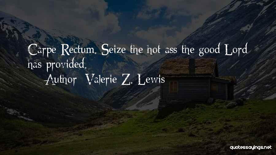 Valerie Z. Lewis Quotes: Carpe Rectum. Seize The Hot Ass The Good Lord Has Provided.