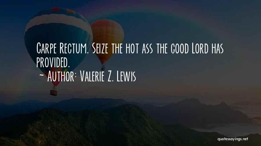 Valerie Z. Lewis Quotes: Carpe Rectum. Seize The Hot Ass The Good Lord Has Provided.