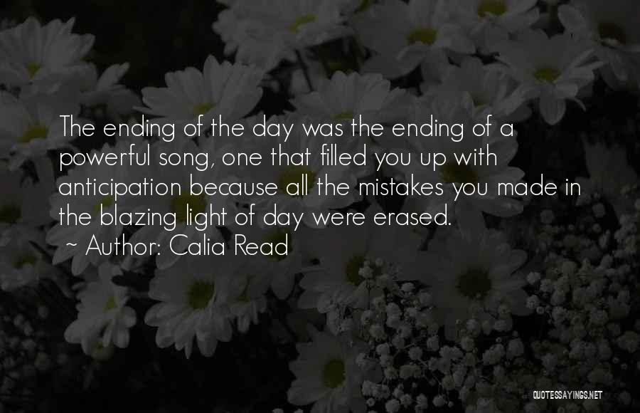 Calia Read Quotes: The Ending Of The Day Was The Ending Of A Powerful Song, One That Filled You Up With Anticipation Because