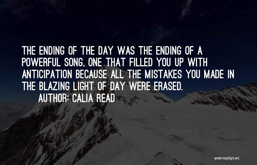 Calia Read Quotes: The Ending Of The Day Was The Ending Of A Powerful Song, One That Filled You Up With Anticipation Because