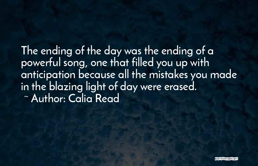 Calia Read Quotes: The Ending Of The Day Was The Ending Of A Powerful Song, One That Filled You Up With Anticipation Because
