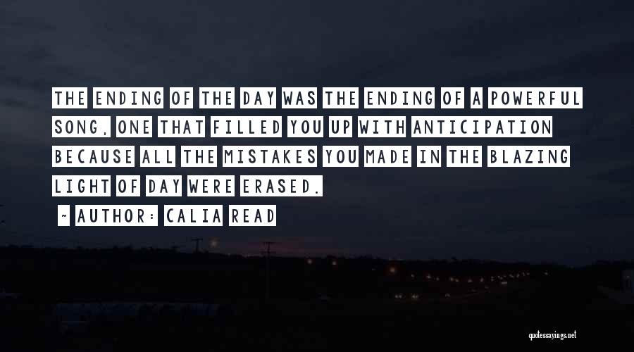 Calia Read Quotes: The Ending Of The Day Was The Ending Of A Powerful Song, One That Filled You Up With Anticipation Because