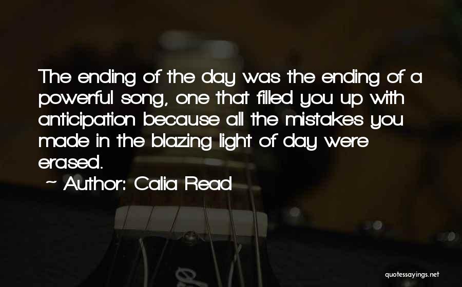 Calia Read Quotes: The Ending Of The Day Was The Ending Of A Powerful Song, One That Filled You Up With Anticipation Because
