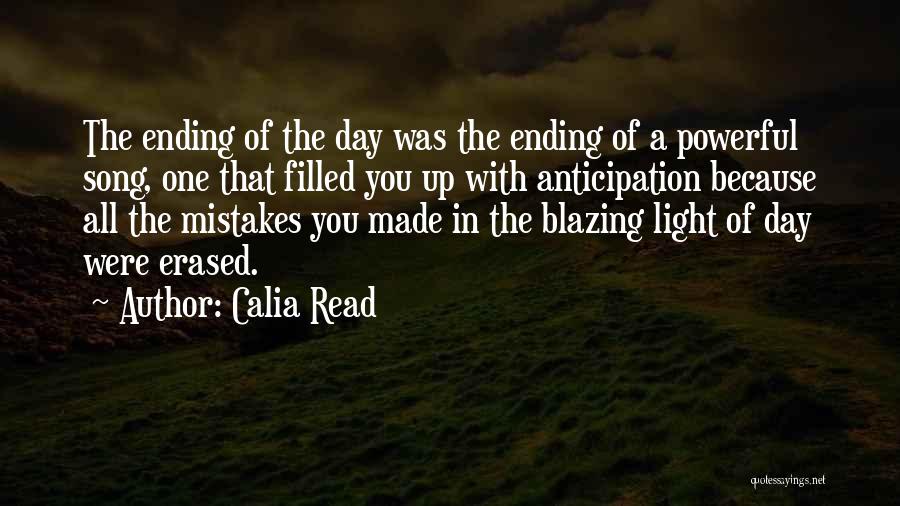 Calia Read Quotes: The Ending Of The Day Was The Ending Of A Powerful Song, One That Filled You Up With Anticipation Because