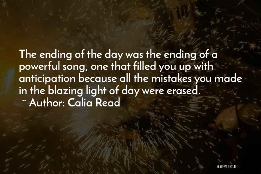 Calia Read Quotes: The Ending Of The Day Was The Ending Of A Powerful Song, One That Filled You Up With Anticipation Because