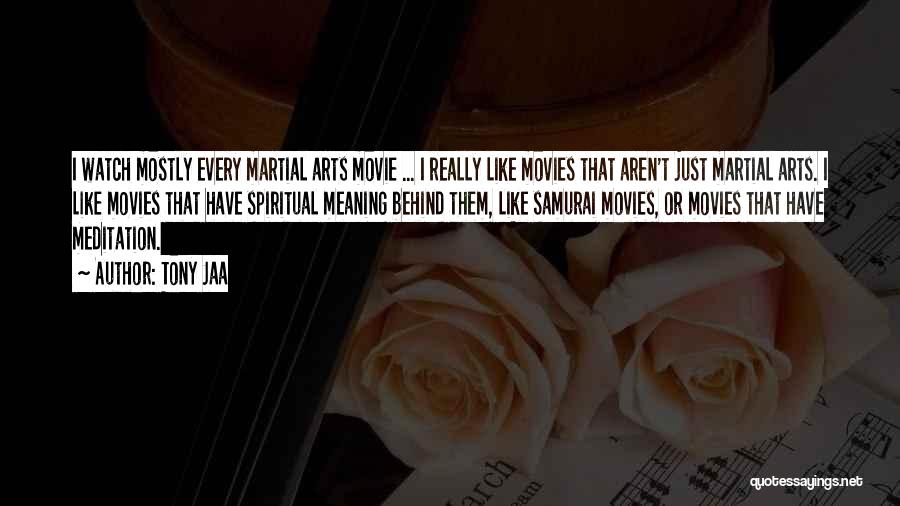 Tony Jaa Quotes: I Watch Mostly Every Martial Arts Movie ... I Really Like Movies That Aren't Just Martial Arts. I Like Movies