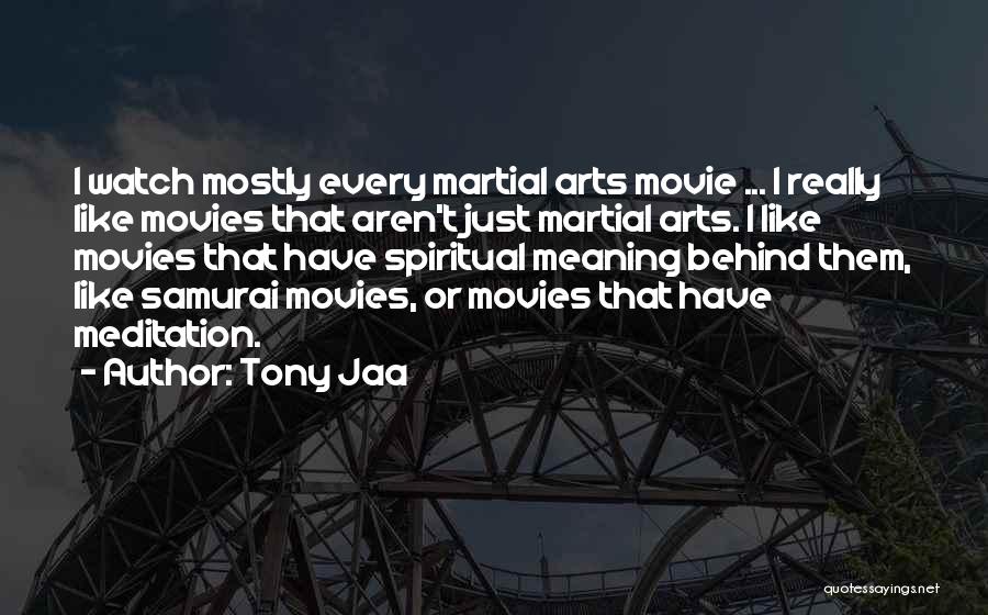 Tony Jaa Quotes: I Watch Mostly Every Martial Arts Movie ... I Really Like Movies That Aren't Just Martial Arts. I Like Movies