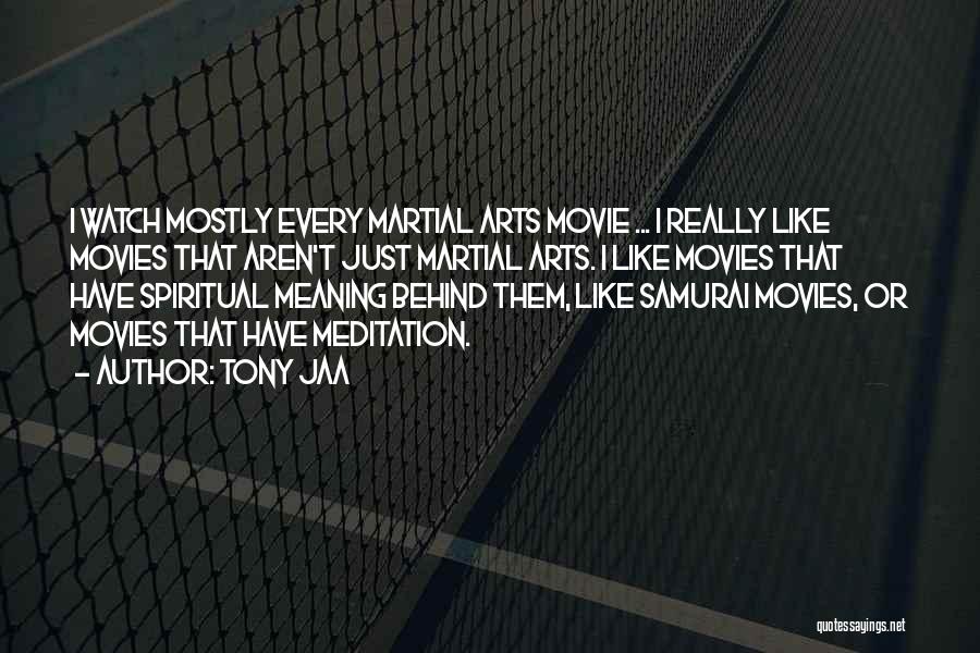 Tony Jaa Quotes: I Watch Mostly Every Martial Arts Movie ... I Really Like Movies That Aren't Just Martial Arts. I Like Movies