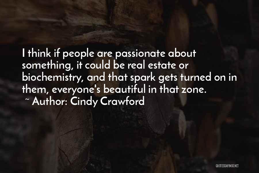 Cindy Crawford Quotes: I Think If People Are Passionate About Something, It Could Be Real Estate Or Biochemistry, And That Spark Gets Turned