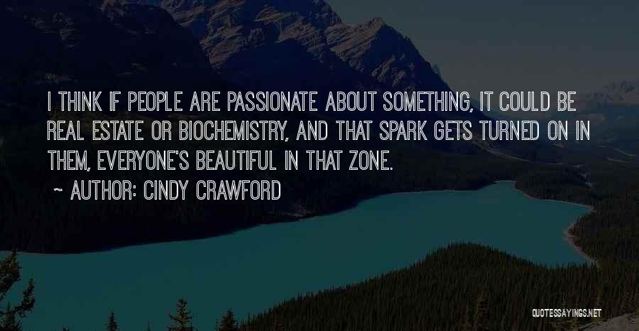 Cindy Crawford Quotes: I Think If People Are Passionate About Something, It Could Be Real Estate Or Biochemistry, And That Spark Gets Turned