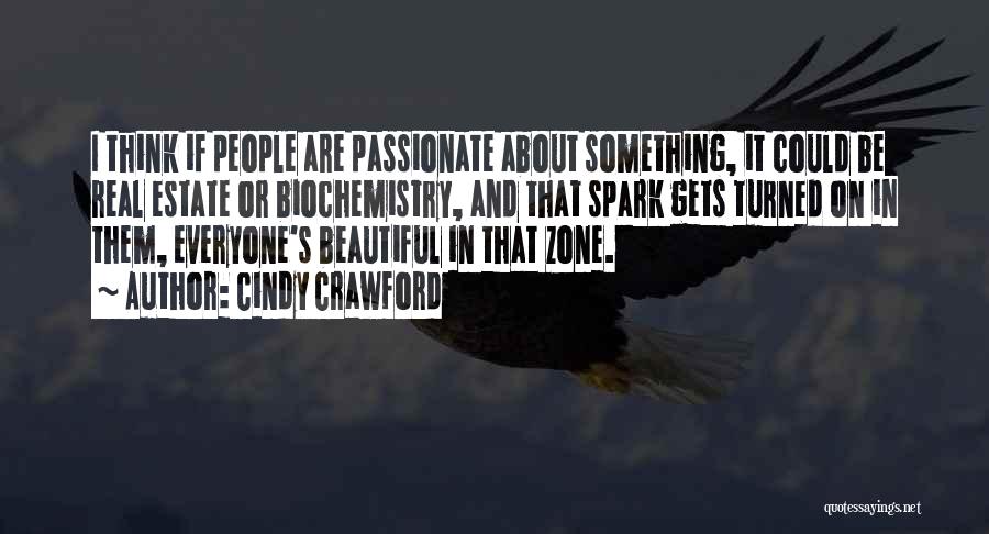 Cindy Crawford Quotes: I Think If People Are Passionate About Something, It Could Be Real Estate Or Biochemistry, And That Spark Gets Turned
