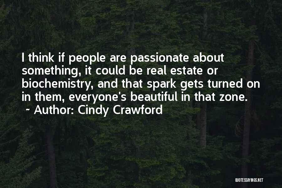Cindy Crawford Quotes: I Think If People Are Passionate About Something, It Could Be Real Estate Or Biochemistry, And That Spark Gets Turned