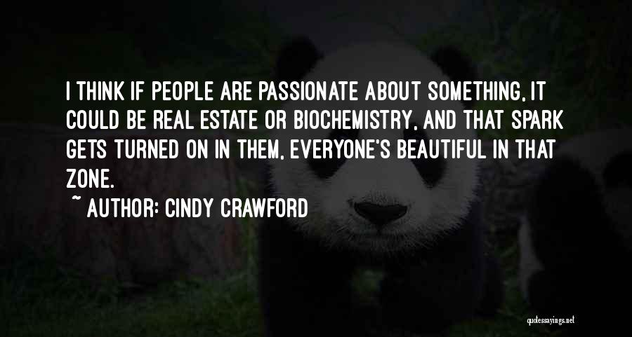 Cindy Crawford Quotes: I Think If People Are Passionate About Something, It Could Be Real Estate Or Biochemistry, And That Spark Gets Turned