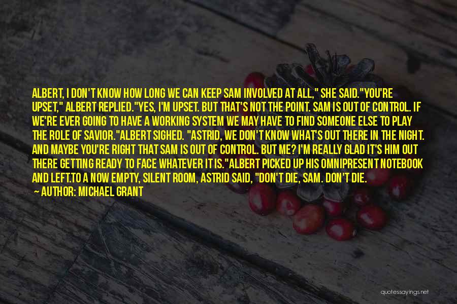 Michael Grant Quotes: Albert, I Don't Know How Long We Can Keep Sam Involved At All, She Said.you're Upset, Albert Replied.yes, I'm Upset.