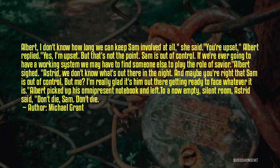 Michael Grant Quotes: Albert, I Don't Know How Long We Can Keep Sam Involved At All, She Said.you're Upset, Albert Replied.yes, I'm Upset.