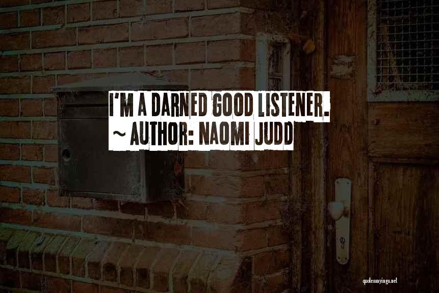 Naomi Judd Quotes: I'm A Darned Good Listener.