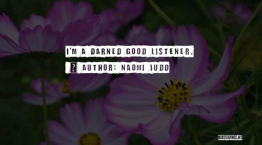 Naomi Judd Quotes: I'm A Darned Good Listener.