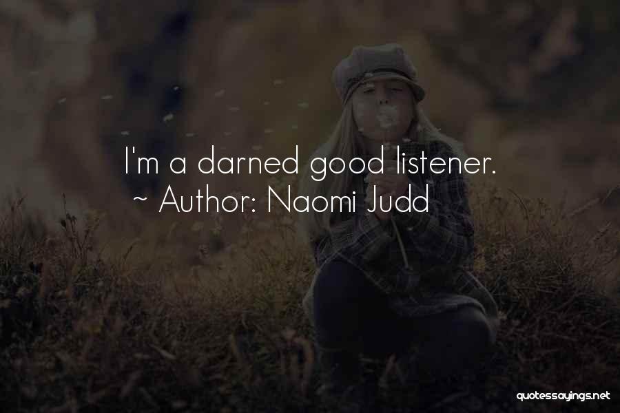 Naomi Judd Quotes: I'm A Darned Good Listener.