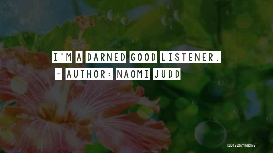 Naomi Judd Quotes: I'm A Darned Good Listener.