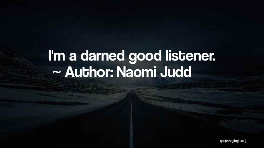 Naomi Judd Quotes: I'm A Darned Good Listener.