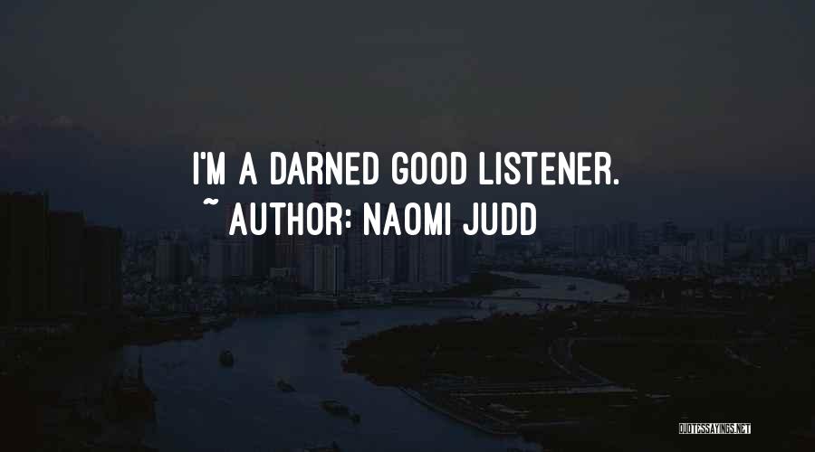 Naomi Judd Quotes: I'm A Darned Good Listener.