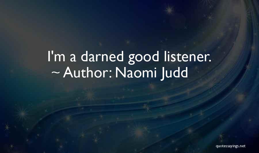 Naomi Judd Quotes: I'm A Darned Good Listener.