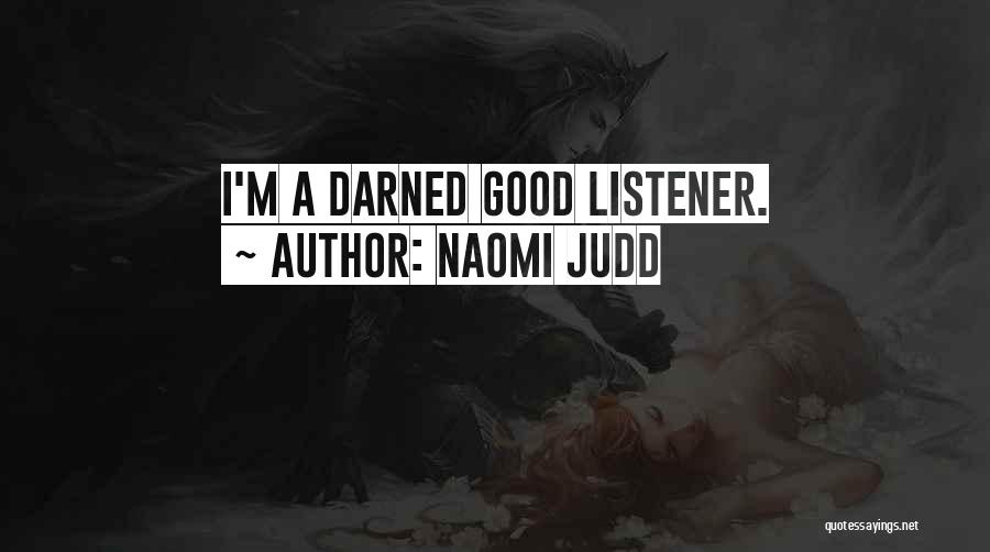 Naomi Judd Quotes: I'm A Darned Good Listener.