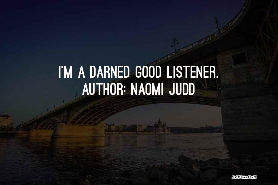 Naomi Judd Quotes: I'm A Darned Good Listener.