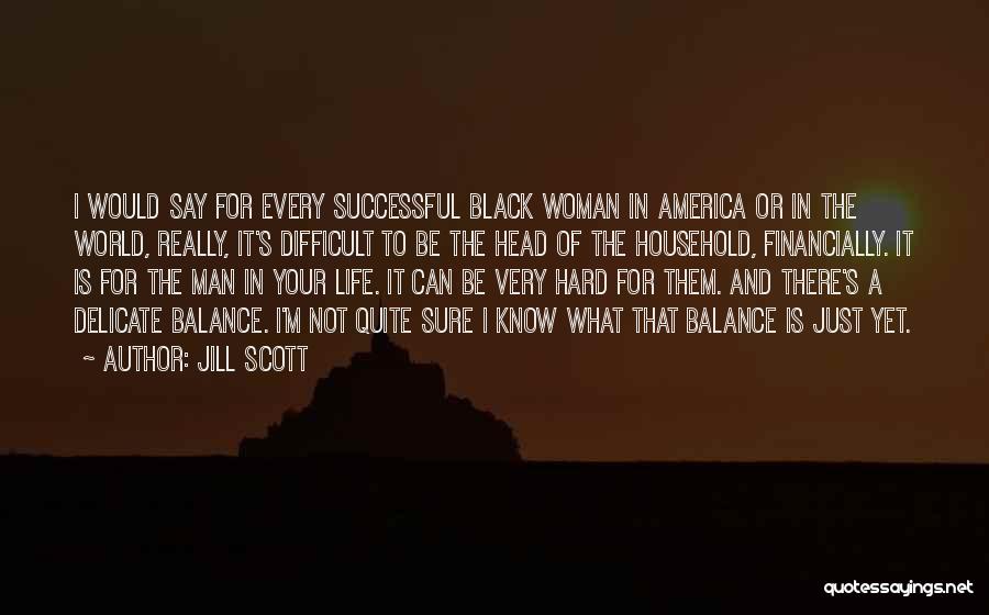 Jill Scott Quotes: I Would Say For Every Successful Black Woman In America Or In The World, Really, It's Difficult To Be The