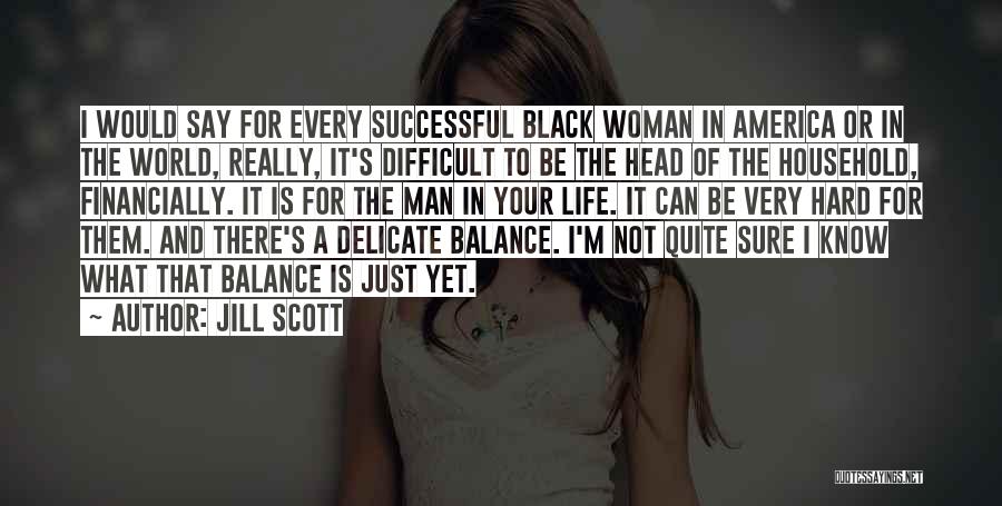Jill Scott Quotes: I Would Say For Every Successful Black Woman In America Or In The World, Really, It's Difficult To Be The