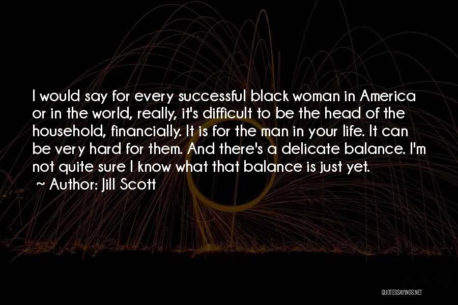 Jill Scott Quotes: I Would Say For Every Successful Black Woman In America Or In The World, Really, It's Difficult To Be The