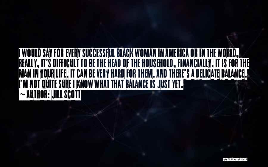 Jill Scott Quotes: I Would Say For Every Successful Black Woman In America Or In The World, Really, It's Difficult To Be The