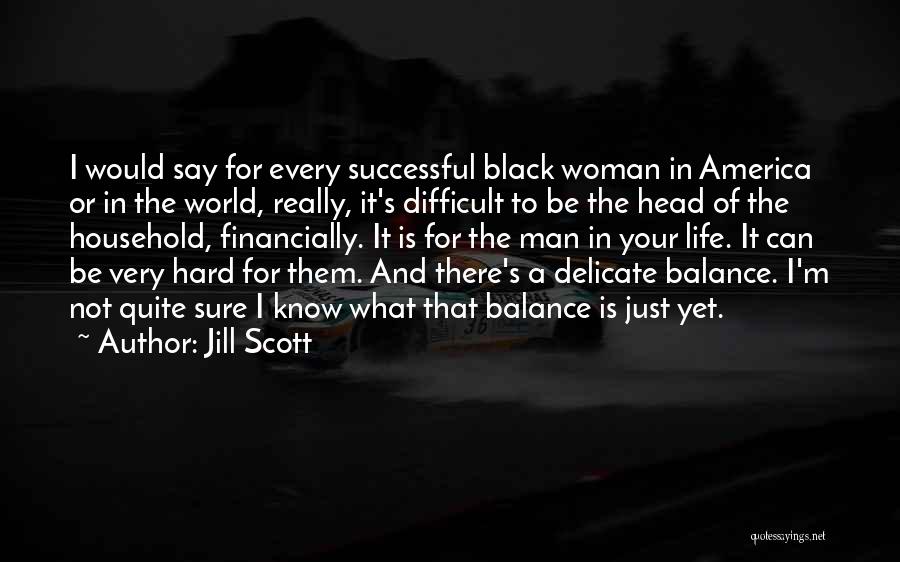 Jill Scott Quotes: I Would Say For Every Successful Black Woman In America Or In The World, Really, It's Difficult To Be The