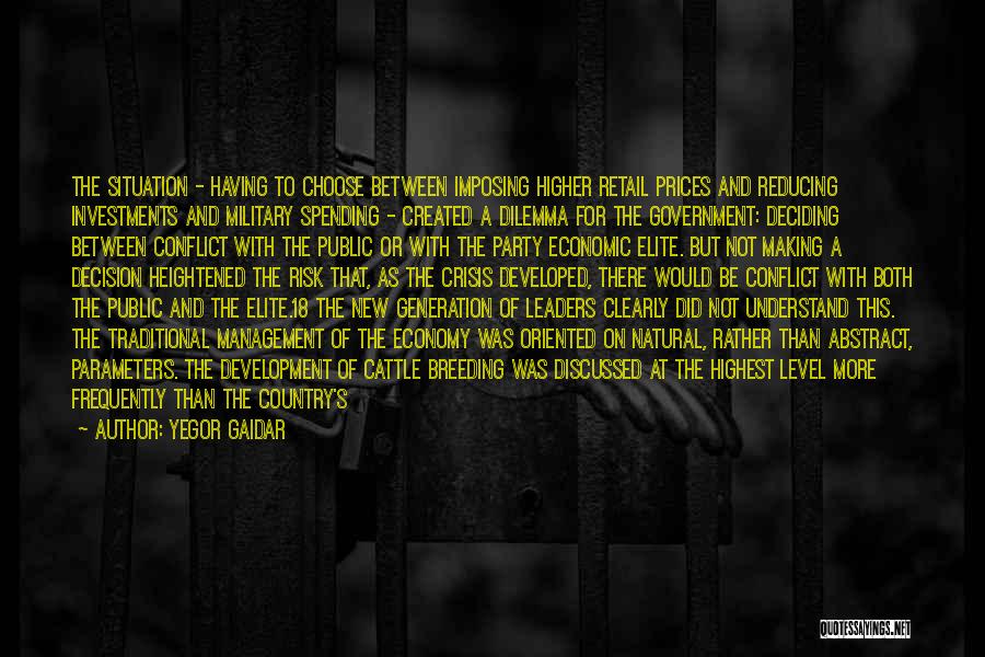 Yegor Gaidar Quotes: The Situation - Having To Choose Between Imposing Higher Retail Prices And Reducing Investments And Military Spending - Created A