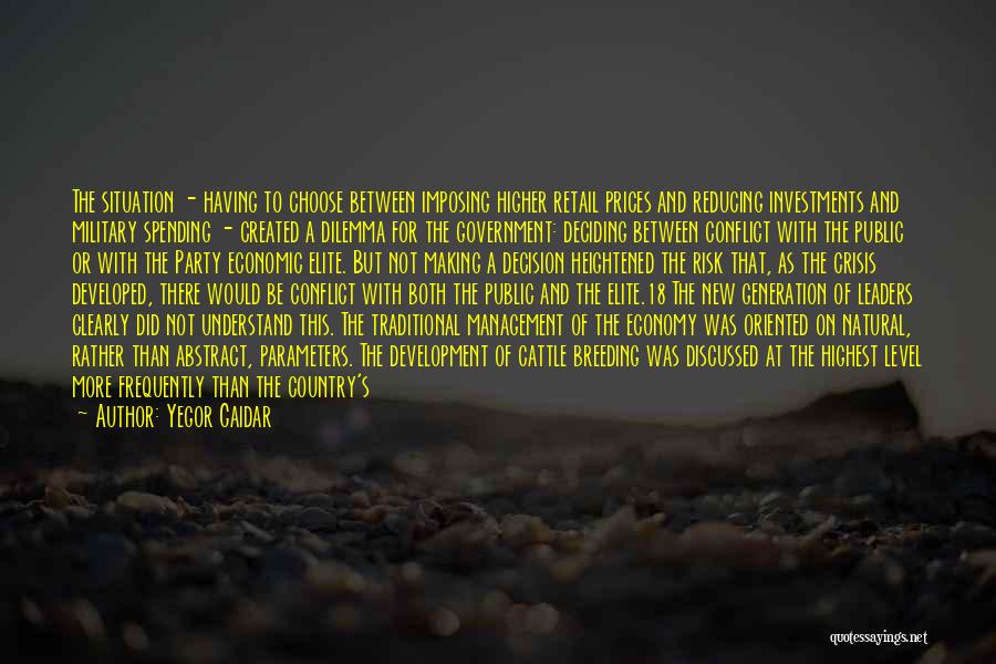 Yegor Gaidar Quotes: The Situation - Having To Choose Between Imposing Higher Retail Prices And Reducing Investments And Military Spending - Created A