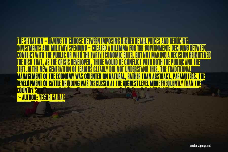 Yegor Gaidar Quotes: The Situation - Having To Choose Between Imposing Higher Retail Prices And Reducing Investments And Military Spending - Created A