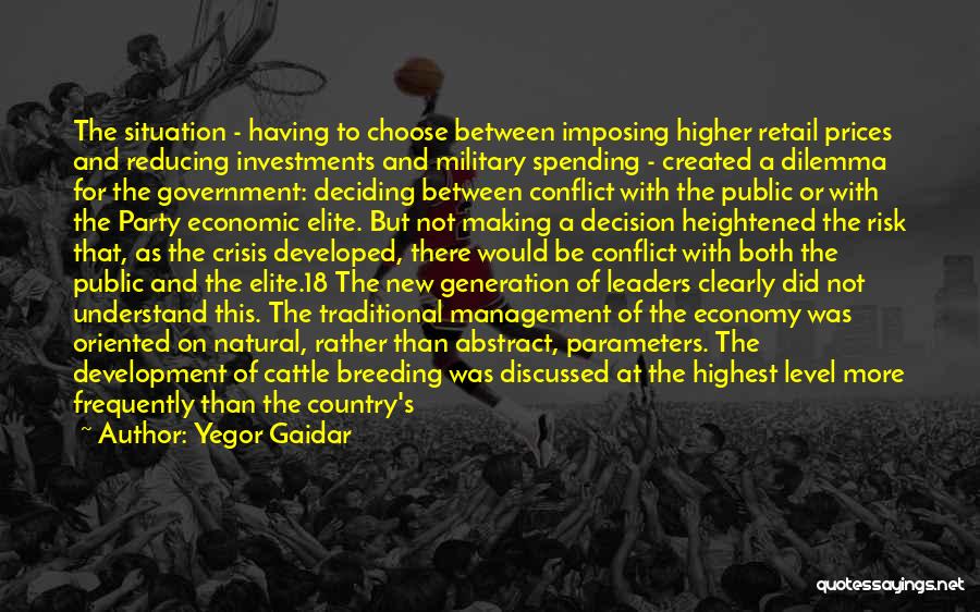 Yegor Gaidar Quotes: The Situation - Having To Choose Between Imposing Higher Retail Prices And Reducing Investments And Military Spending - Created A