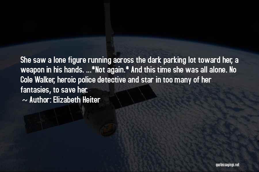 Elizabeth Heiter Quotes: She Saw A Lone Figure Running Across The Dark Parking Lot Toward Her, A Weapon In His Hands. ...*not Again.*