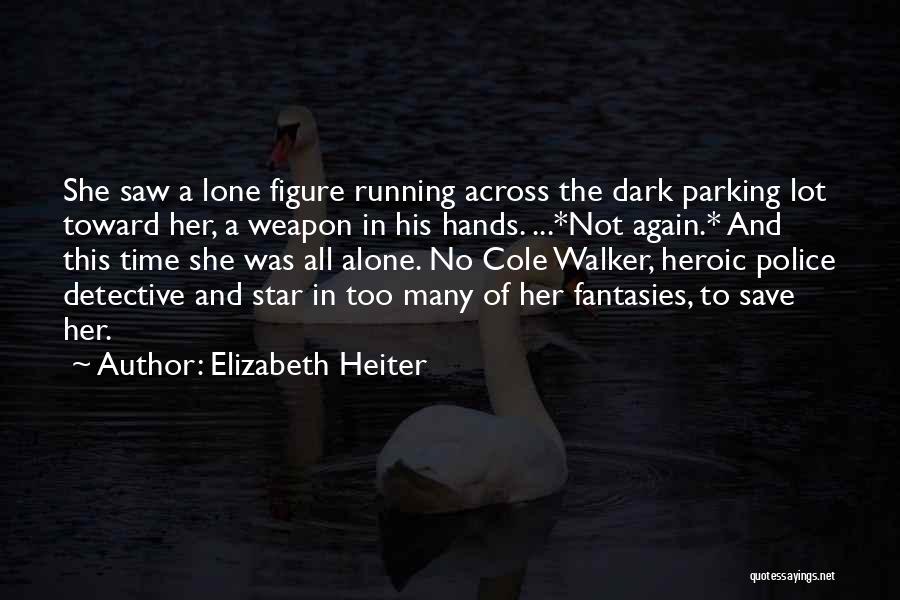 Elizabeth Heiter Quotes: She Saw A Lone Figure Running Across The Dark Parking Lot Toward Her, A Weapon In His Hands. ...*not Again.*