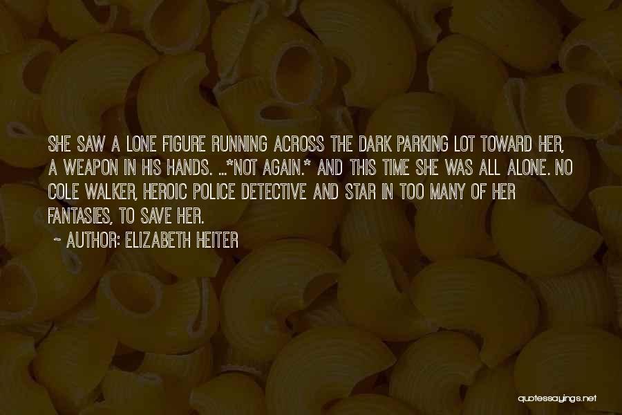 Elizabeth Heiter Quotes: She Saw A Lone Figure Running Across The Dark Parking Lot Toward Her, A Weapon In His Hands. ...*not Again.*