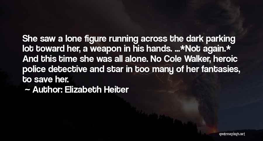 Elizabeth Heiter Quotes: She Saw A Lone Figure Running Across The Dark Parking Lot Toward Her, A Weapon In His Hands. ...*not Again.*