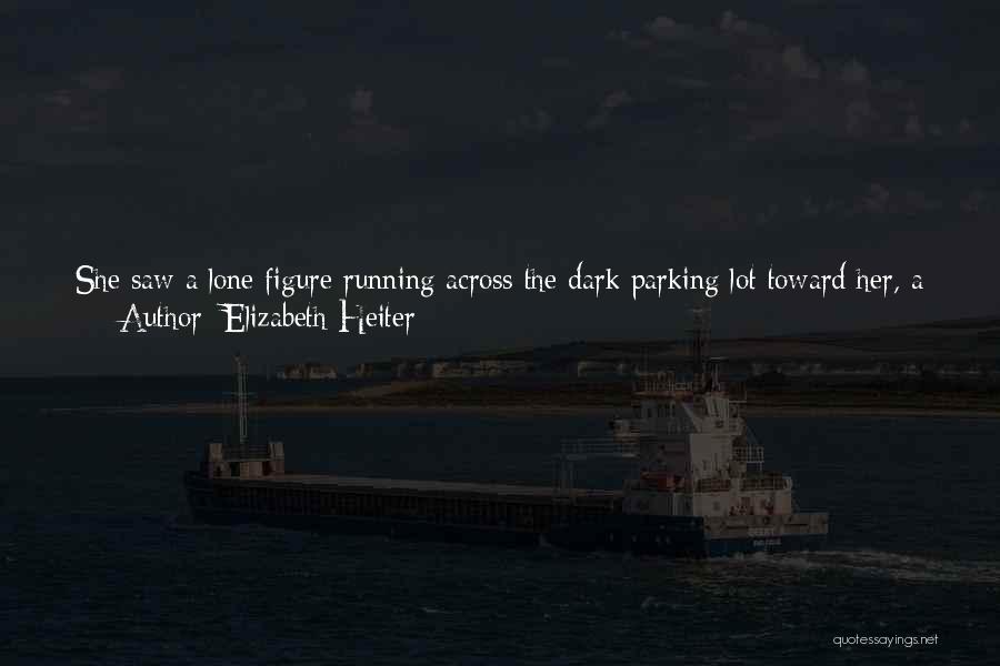 Elizabeth Heiter Quotes: She Saw A Lone Figure Running Across The Dark Parking Lot Toward Her, A Weapon In His Hands. ...*not Again.*