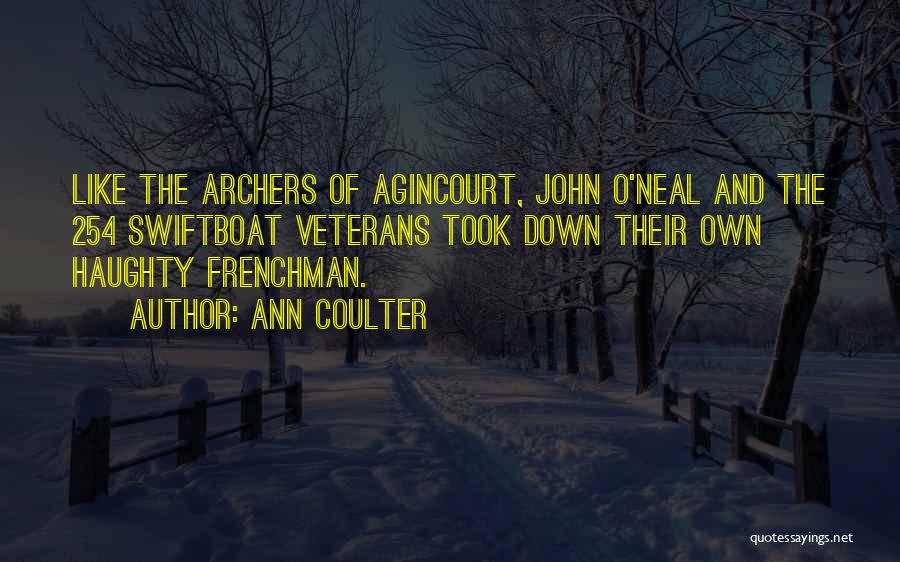 Ann Coulter Quotes: Like The Archers Of Agincourt, John O'neal And The 254 Swiftboat Veterans Took Down Their Own Haughty Frenchman.