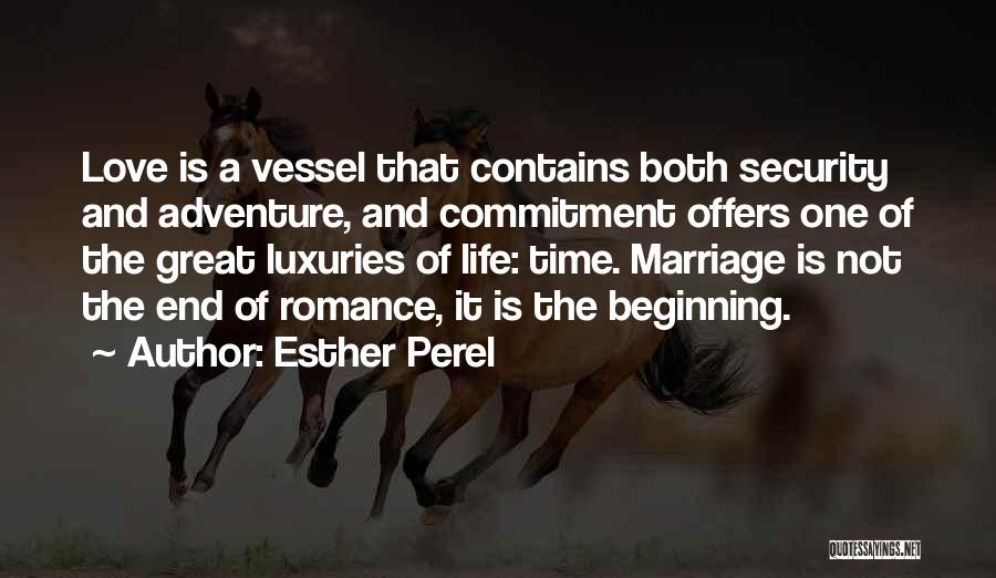 Esther Perel Quotes: Love Is A Vessel That Contains Both Security And Adventure, And Commitment Offers One Of The Great Luxuries Of Life: