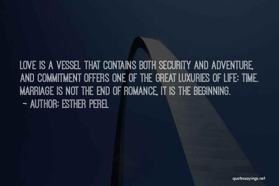 Esther Perel Quotes: Love Is A Vessel That Contains Both Security And Adventure, And Commitment Offers One Of The Great Luxuries Of Life: