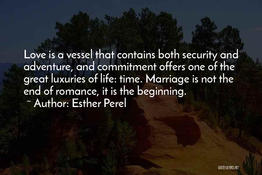 Esther Perel Quotes: Love Is A Vessel That Contains Both Security And Adventure, And Commitment Offers One Of The Great Luxuries Of Life: