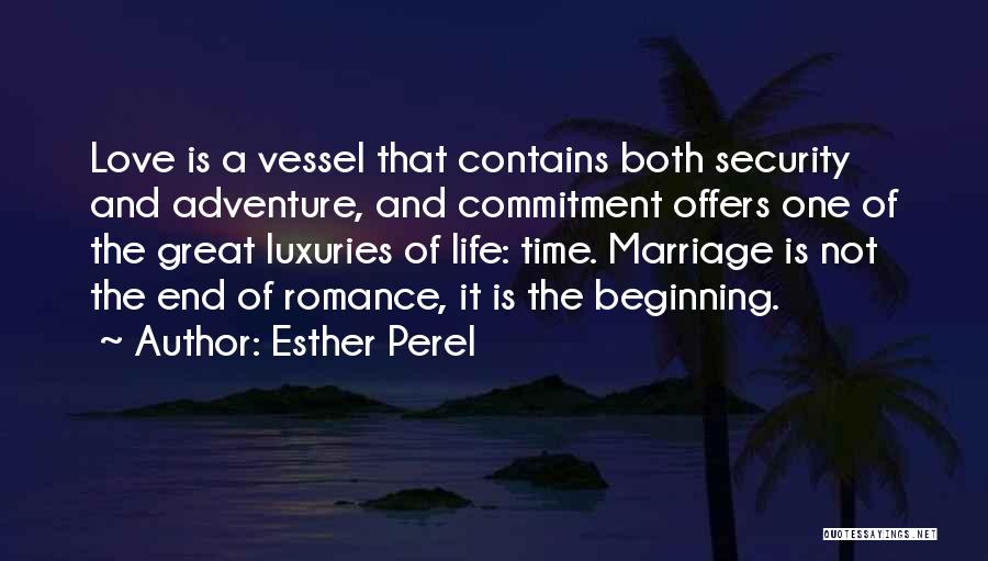 Esther Perel Quotes: Love Is A Vessel That Contains Both Security And Adventure, And Commitment Offers One Of The Great Luxuries Of Life: