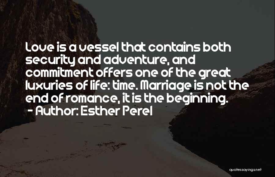 Esther Perel Quotes: Love Is A Vessel That Contains Both Security And Adventure, And Commitment Offers One Of The Great Luxuries Of Life: