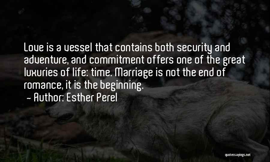 Esther Perel Quotes: Love Is A Vessel That Contains Both Security And Adventure, And Commitment Offers One Of The Great Luxuries Of Life: